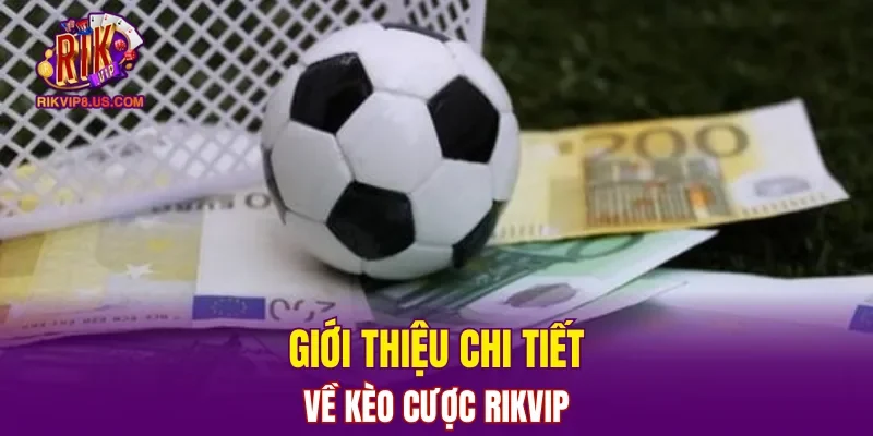 Giới thiệu chi tiết về kèo cược RIKVIP