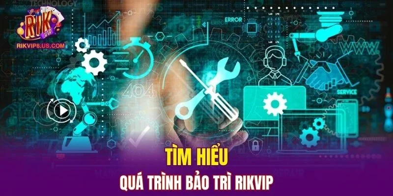 Giới thiệu sơ lược về quá trình bảo trì RIKVIP