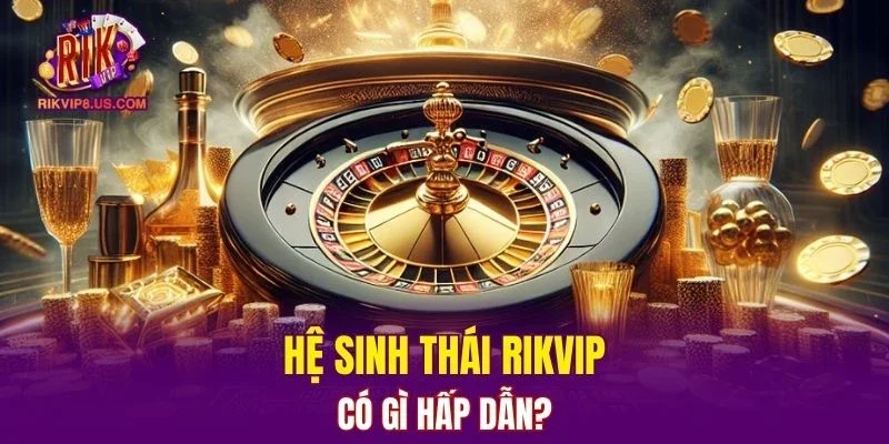 Hệ sinh thái RIKVIP có gì hấp dẫn?