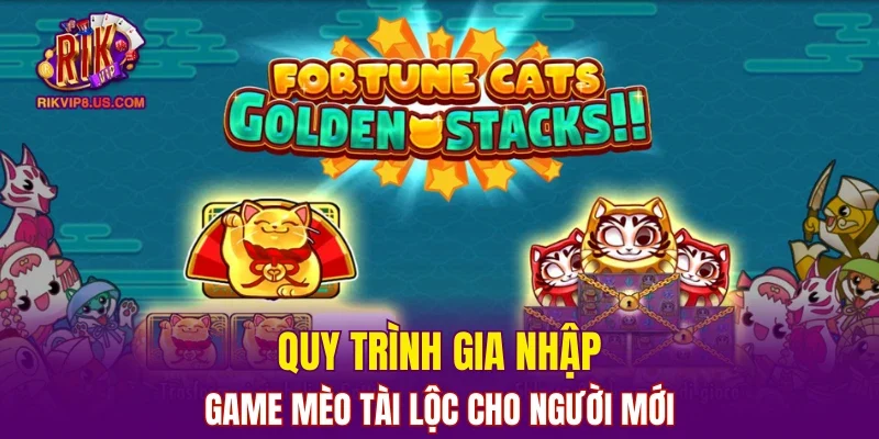 Quy trình gia nhập game mèo Tài Lộc cho người mới