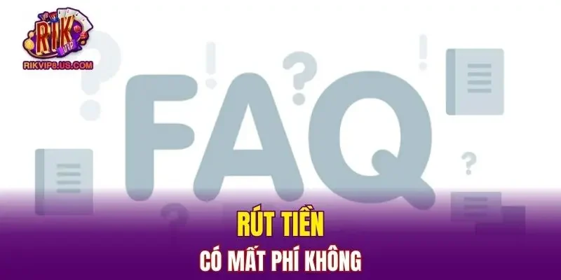 Rút tiền có mất phí không?